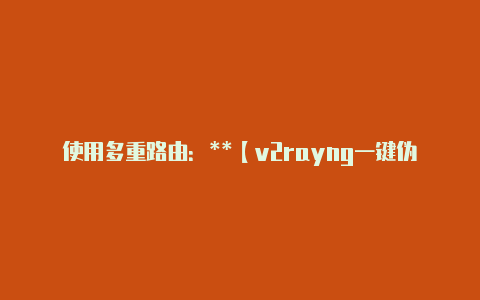 使用多重路由：**【v2rayng一键伪装脚本】