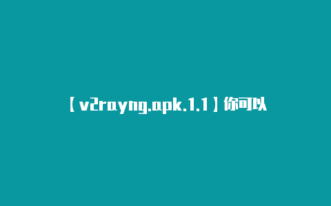 【v2rayng.apk.1.1】你可以使用通配符*来-v2rayng