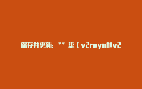 保存并更新:** 添【v2rayn和v2rayn】