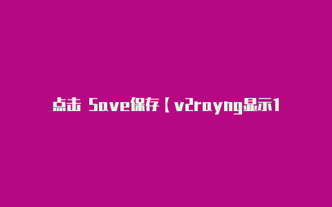 点击 Save保存【v2rayng显示1ms】