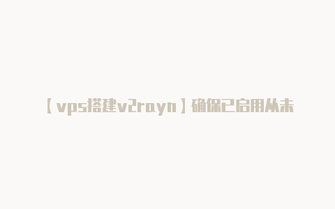 【vps搭建v2rayn】确保已启用从未知来源